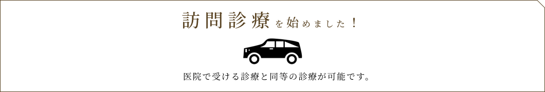 訪問診療を始めました！医院で受ける診療と同等の診療が可能です。